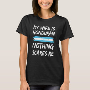 My Wife Is Honduran Nothing Scares Me Honduras Fla T-Shirt