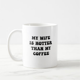 My Wife is Hotter Than My Coffee Coffee Mug