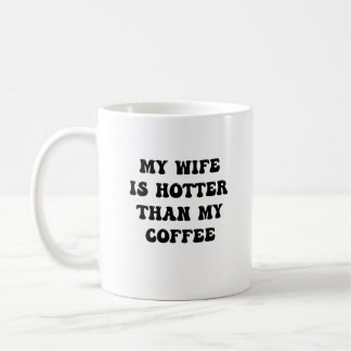 My Wife is Hotter Than My Coffee Coffee Mug