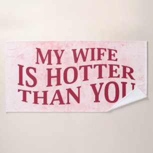 My Wife Is Hotter Than You Funny Sarcastic Saying Bath Towel