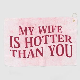 My Wife Is Hotter Than You Funny Sarcastic Saying Golf Towel