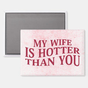 My Wife Is Hotter Than You Funny Sarcastic Saying Magnet