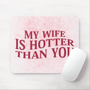My Wife Is Hotter Than You Funny Sarcastic Saying Mouse Pad