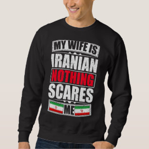 My Wife Is Iranian Nothing Scares Me Iran Flag Sweatshirt