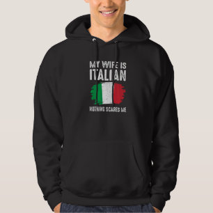 My Wife Is Italian Nothing Scare Me Italy Pride Fl Hoodie