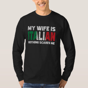 My Wife Is Italian Nothing Scares Me Funny Italian T-Shirt