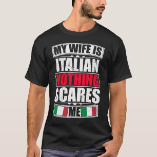 My Wife Is Italian Nothing Scares Me T-Shirt
