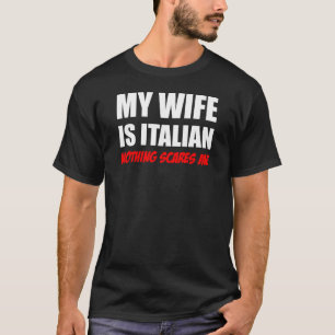 My Wife Is Italian Nothing Scares Me T-Shirt