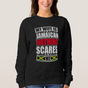 My Wife Is Jamaican Nothing Scares Me Jamaica Flag Sweatshirt
