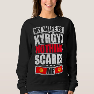 My Wife Is Kyrgyz Nothing Scares Me Kyrgyzstan Fla Sweatshirt
