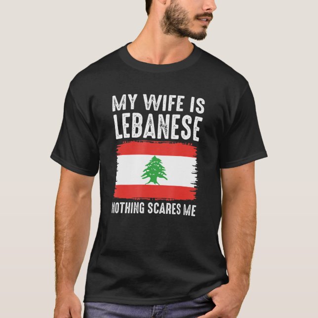 My Wife Is Lebanese Nothing Scares Me From  Husban T-Shirt (Front)
