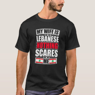 My Wife Is Lebanese Nothing Scares Me Lebanon Flag T-Shirt
