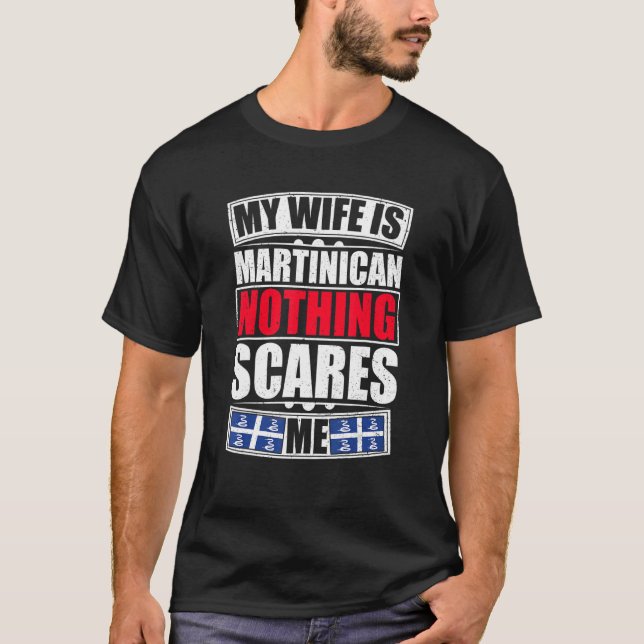 My Wife Is Martinican Nothing Scares Me Martinique T-Shirt (Front)