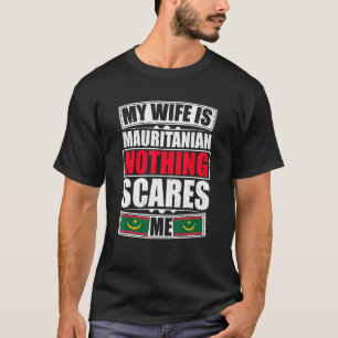 My Wife Is Mauritanian Nothing Scares Me Mauritani T-Shirt