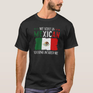 My Wife Is Mexican Nothing Scares Me Flag For Husb T-Shirt