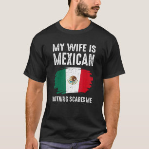 My Wife Is Mexican Nothing Scares Me Mexico Flag P T-Shirt