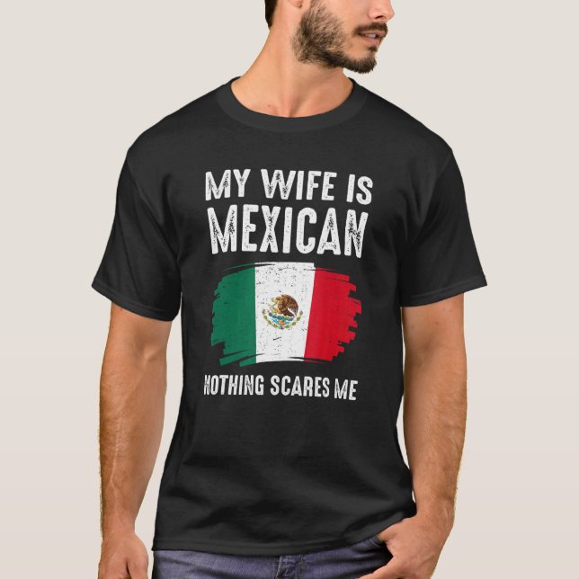 My Wife Is Mexican Nothing Scares Me Mexico Flag P T-Shirt (Front)