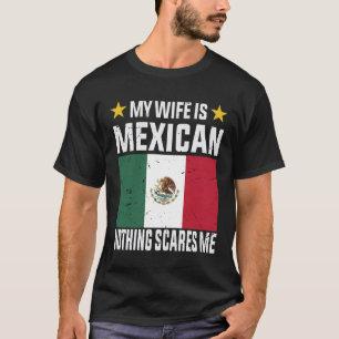My wife is Mexican nothing scares me T-Shirt