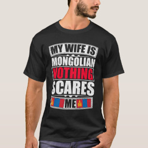 My Wife Is Mongolian Nothing Scares Me T-Shirt