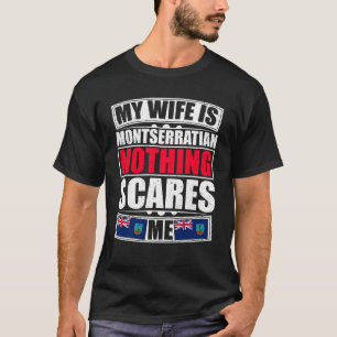 My Wife Is Montserratian Nothing Scares Me T-Shirt