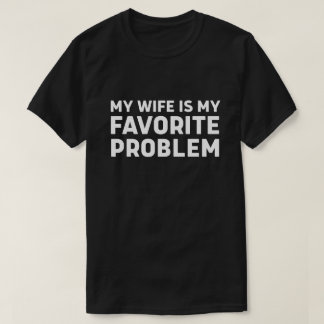 My Wife Is My Favourite Problem - Funny Husband T-Shirt