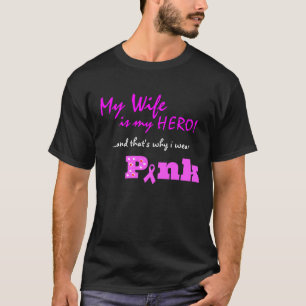 My WIFE is my hero, that's why I wear PINK T-Shirt