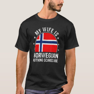 My Wife Is Norwegian Nothing Scares Me Norwegian W T-Shirt