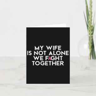 My Wife Is Not Alone We Fight Together Breast Canc Card