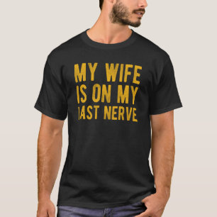 My Wife Is On My Last Nerve Sarcastic Husband T-Shirt