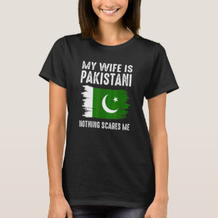 My Wife Is Pakistani Nothing Scares Me From Husba T-Shirt