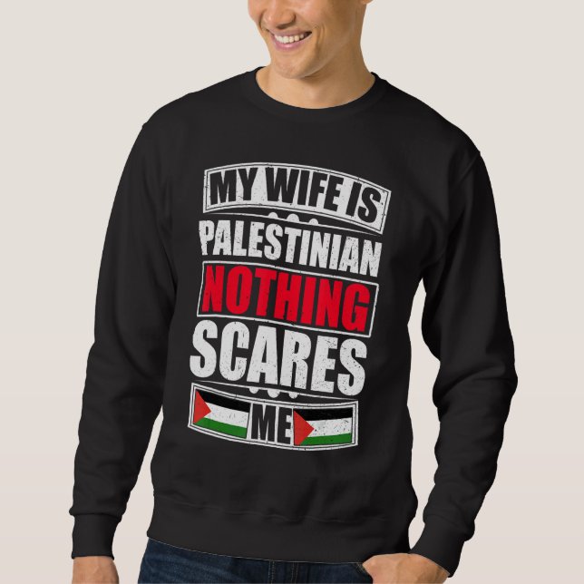 My Wife Is Palestinian Nothing Scares Me Palestine Sweatshirt (Front)
