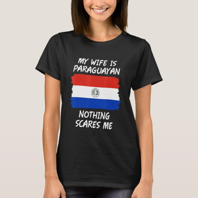 My Wife Is Paraguayan Nothing Scares Me Paraguay F T-Shirt (Front)