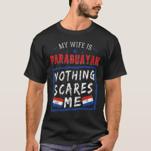 My Wife Is Paraguayan Nothing Scares Me Paraguay R T-Shirt
