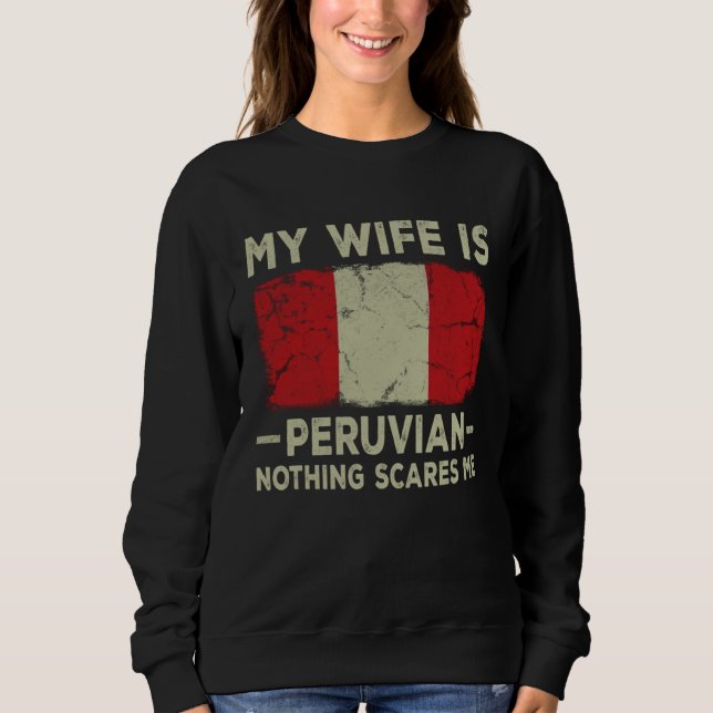 My Wife is Peruvian Nothing Scares Me Husband Sweatshirt (Front)