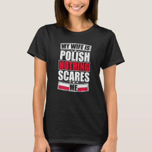My Wife Is Polish Nothing Scares Me Poland Flag T-Shirt