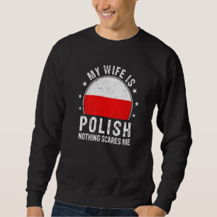My Wife Is Polish Nothing Scares Me Polish Wife Fl Sweatshirt