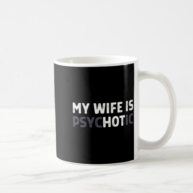 My Wife Is Psychotic Funny Wife  Coffee Mug (Right)