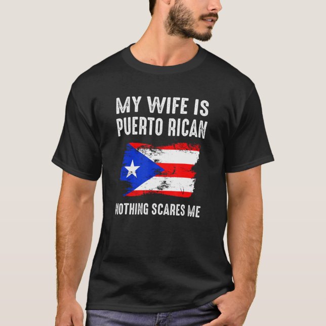 My Wife Is Puerto Rican Nothing Scares Me From  Hu T-Shirt (Front)