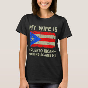 My Wife is Puerto Rican Nothing Scares Me Funny Hu T-Shirt