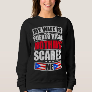 My Wife Is Puerto Rican Nothing Scares Me Puerto R Sweatshirt