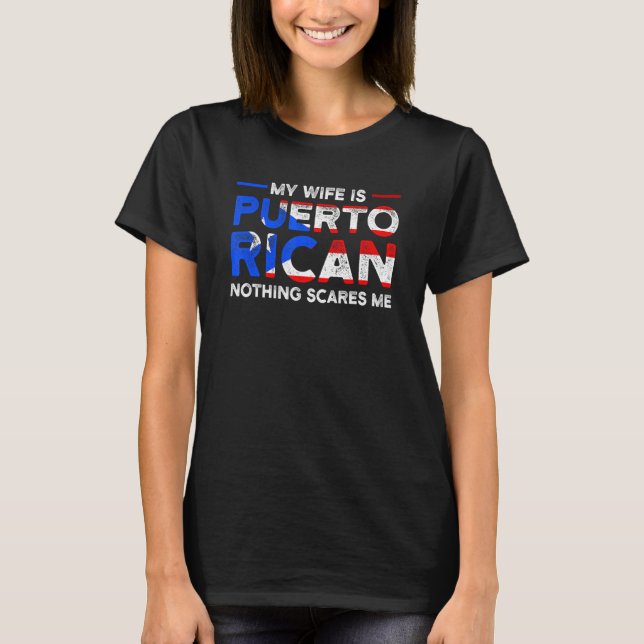 my wife is puerto rican nothing scares me Puerto r T-Shirt (Front)