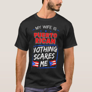My Wife Is Puerto Rican Nothing Scares Me T-Shirt