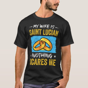 My Wife Is Saint Lucian Nothing Scares Me Lucia Hu T-Shirt