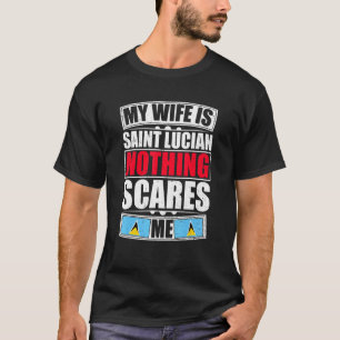 My Wife Is Saint Lucian Nothing Scares Me Saint Lu T-Shirt