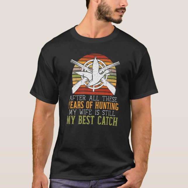My Wife Is Still My Best Catch Waterfowl Hunting H T-Shirt (Front)
