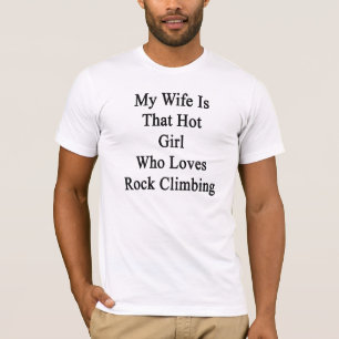 My Wife Is That Hot Girl Who Loves Rock Climbing T-Shirt