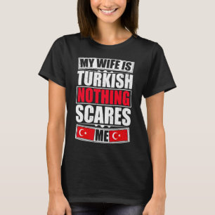 My Wife Is Turkish Nothing Scares Me Turkey Flag T-Shirt