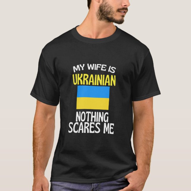 My Wife Is Ukrainian Nothing Scares Me Funny Husba T-Shirt (Front)
