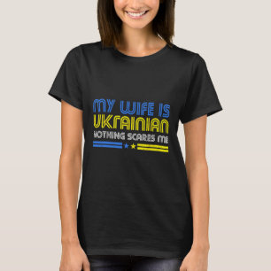 My Wife Is Ukrainian Nothing Scares Me Stand With  T-Shirt