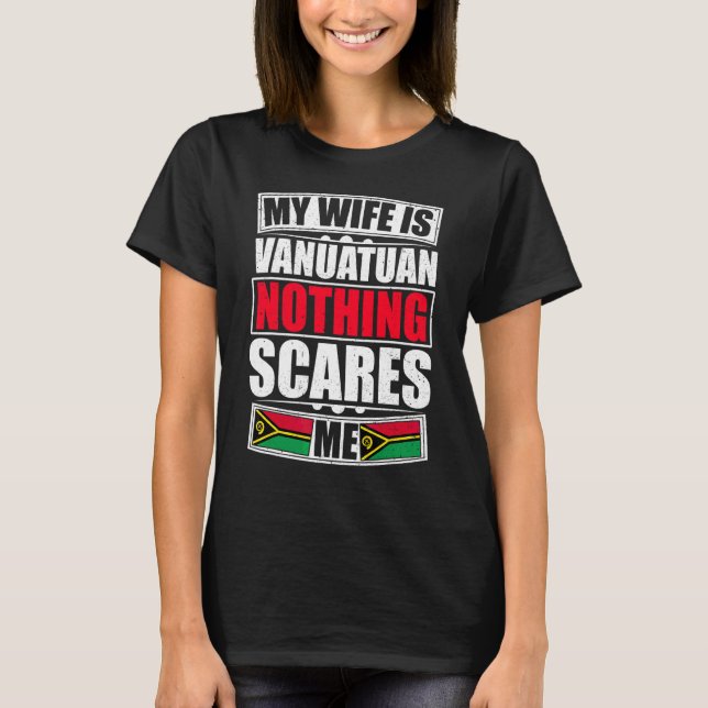 My Wife Is Vanuatuan Nothing Scares Me Vanuatu Fla T-Shirt (Front)